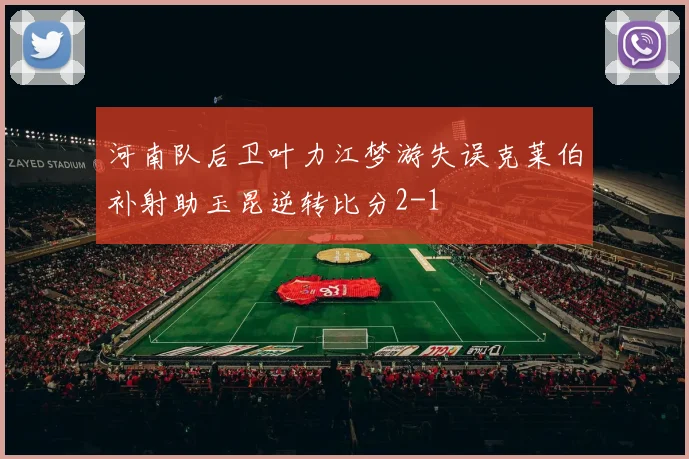 河南队后卫叶力江梦游失误克莱伯补射助玉昆逆转比分2-1
